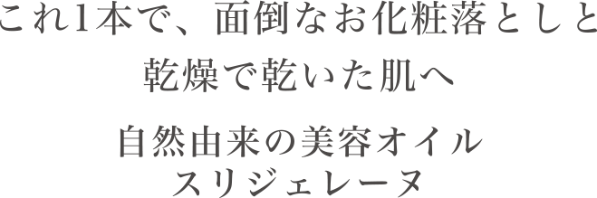 これ1本で、面倒なお化粧落としと乾燥で乾いた肌へ