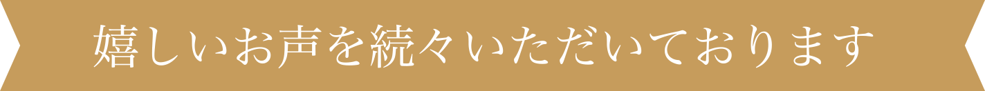 嬉しいお声を続々いただいております